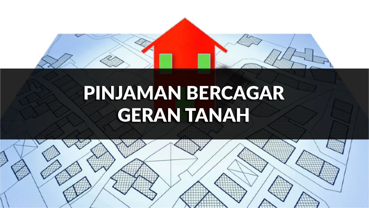 pinjaman bercagar geran tanah, syarat, jenis & cara mohon terkini