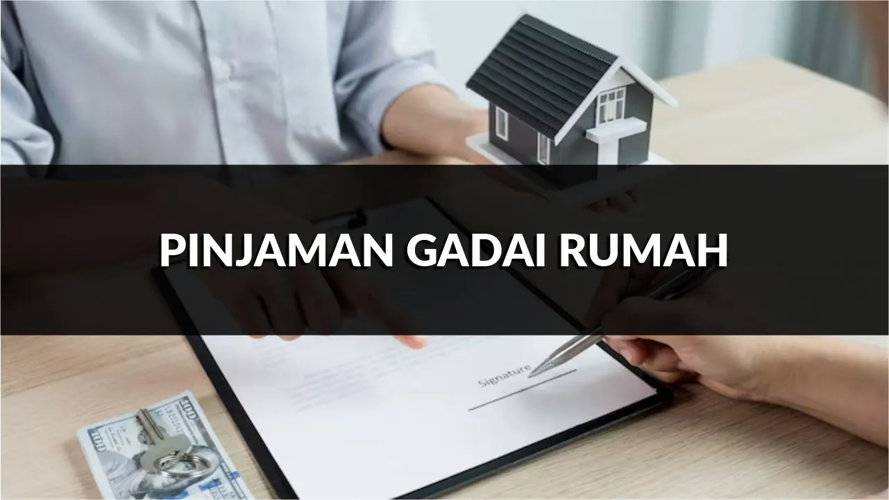 pinjaman gadai rumah, syarat, jenis & cara mohon terkini
