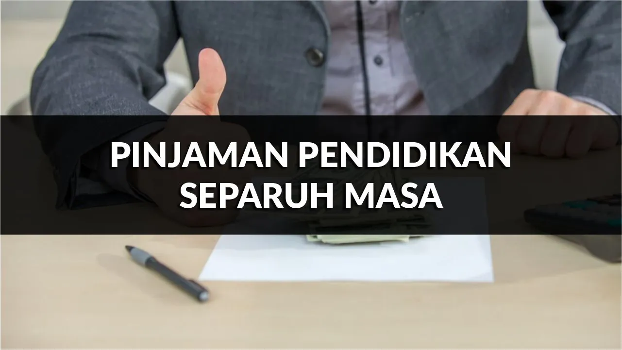 pinjaman pendidikan separuh masa, syarat, jenis & cara mohon terkini