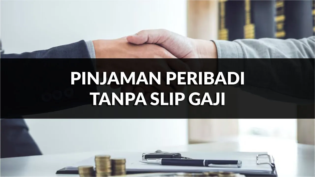 pinjaman peribadi tanpa slip gaji, panduan, syarat & jadual terkini