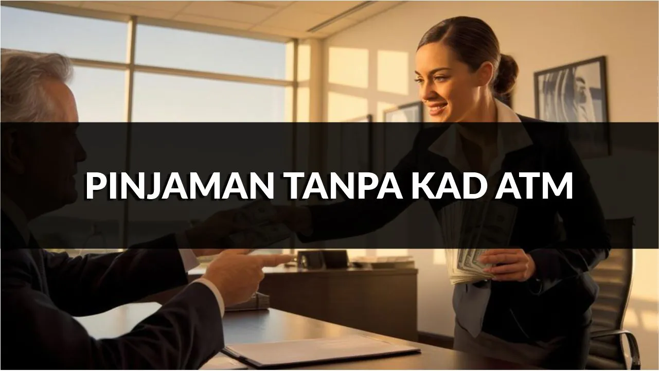 pinjaman tanpa kad atm, syarat, jenis & cara mohon terkini