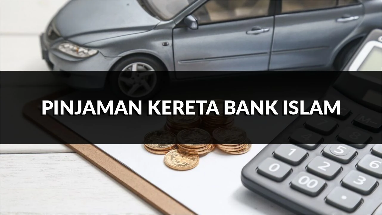 pinjaman kereta bank islam, jenis, ciri, syarat, cara semak