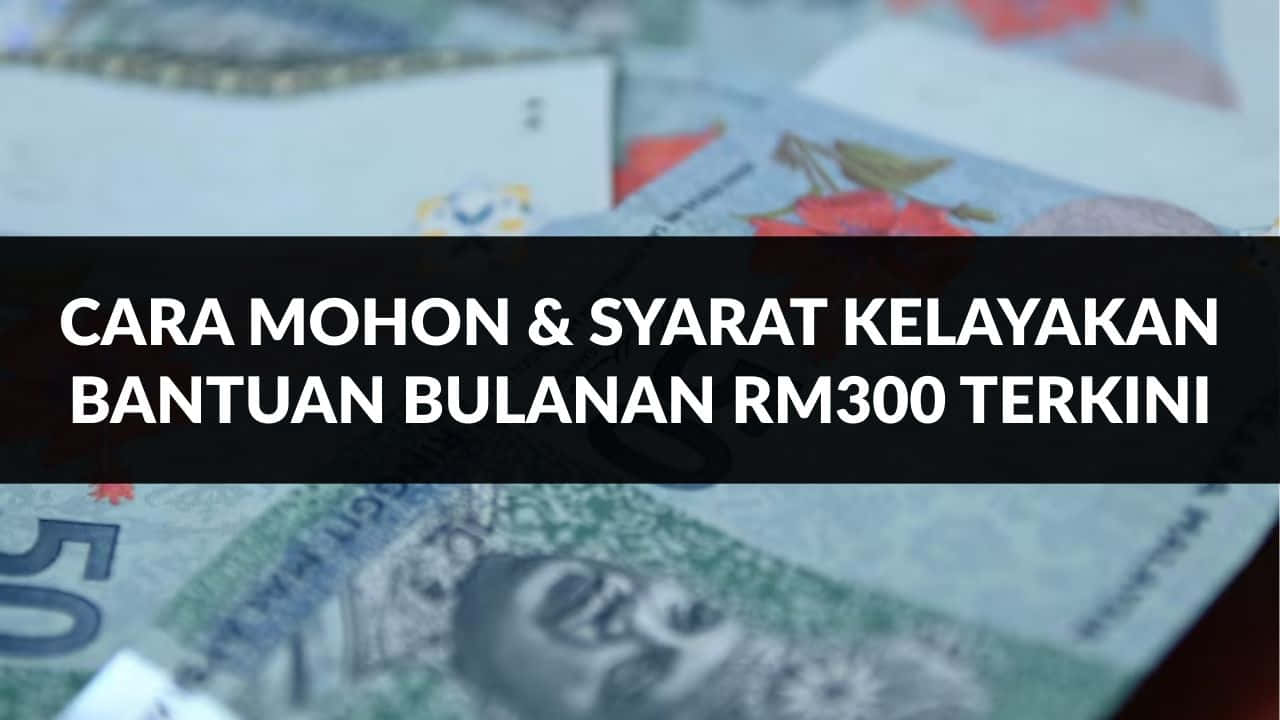 cara mohon & syarat kelayakan bantuan bulanan rm300 terkini