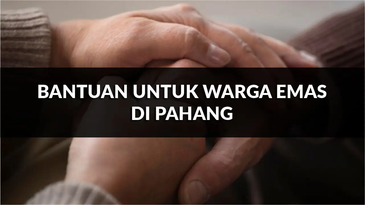 panduan lengkap bantuan untuk warga emas di pahang